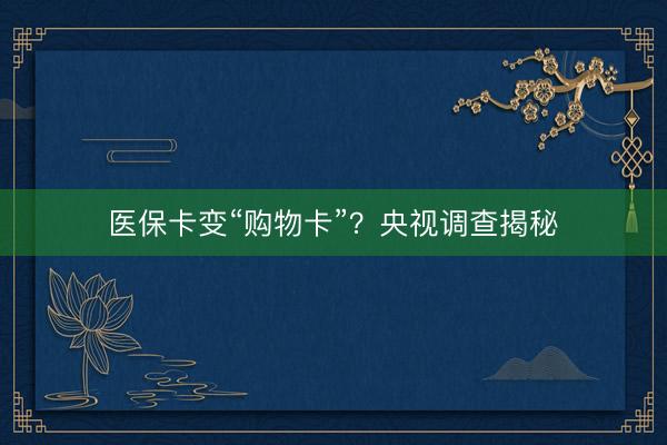 医保卡变“购物卡”？央视调查揭秘
