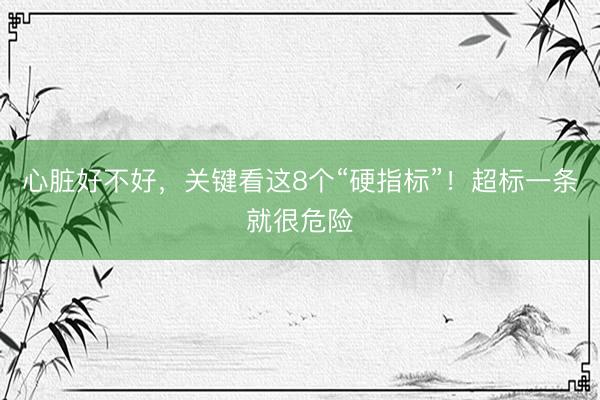 心脏好不好，关键看这8个“硬指标”！超标一条就很危险