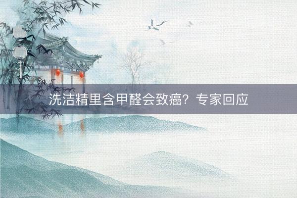 洗洁精里含甲醛会致癌？专家回应