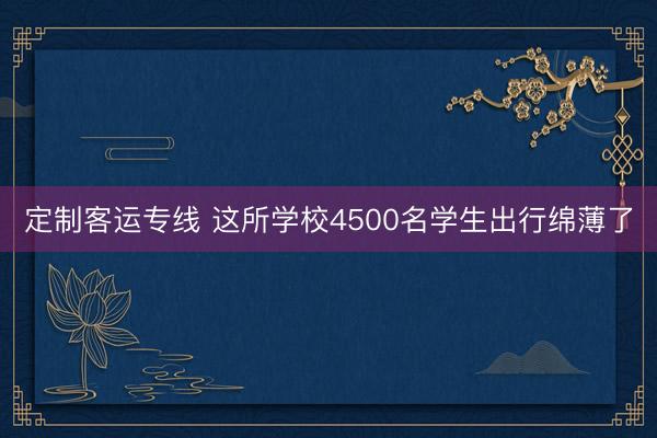 定制客运专线 这所学校4500名学生出行绵薄了